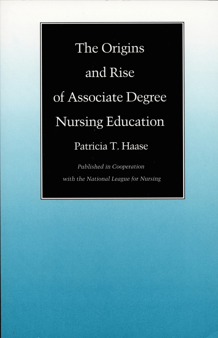Patricia T. Haase, Patricia T Haase - Origins and Rise of Associate Degree Nursing Education, Häftad