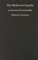William R. Hutchison, William R Hutchison - Modernist Impulse in American Protestantism, Inbunden
