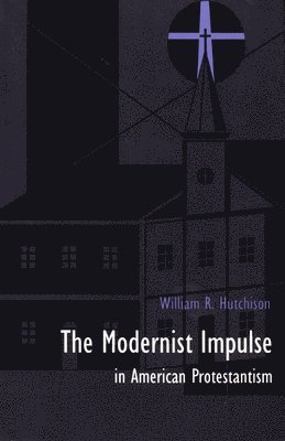 William R. Hutchison, William R Hutchison - Modernist Impulse in American Protestantism, Häftad