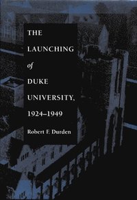 bokomslag The Launching of Duke University, 1924-1949