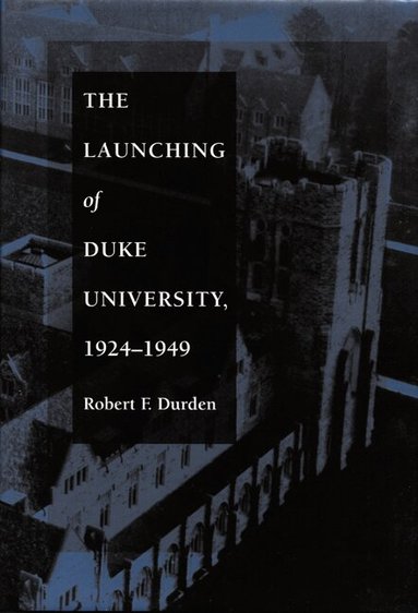 Robert F. Durden - Launching of Duke University, 1924–1949, Inbunden