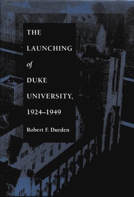 bokomslag The Launching of Duke University, 19241949