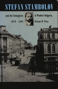 bokomslag Stefan Stambolov and the Emergence of Modern Bulgaria, 1870-1895