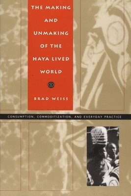 B Weiss - Making and Unmaking of the Haya Lived World, Häftad