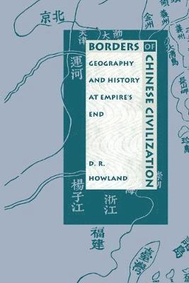 Douglas Howland - Borders of Chinese Civilization: Geography and History at Empire's End, Häftad