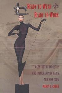 bokomslag Ready-To-Wear and Ready-To-Work: A Century of Industry and Immigrants in Paris and New York