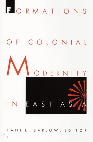 Tani Barlow - Formations of Colonial Modernity in East Asia, Inbunden