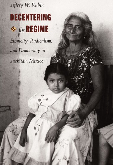 Jeffrey W. Rubin - Decentering the Regime, Häftad