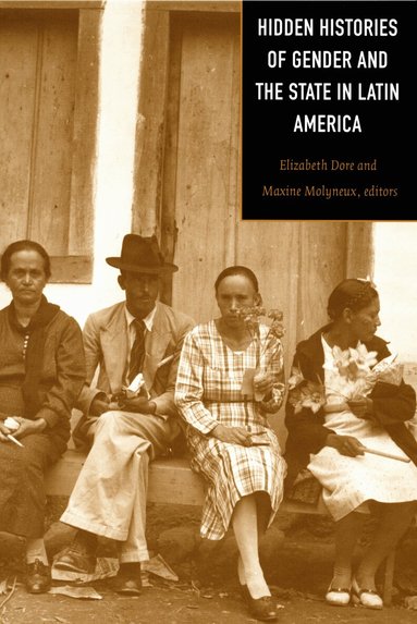 Elizabeth Dore, Maxine Molyneux - Hidden Histories of Gender and the State in Latin America, Inbunden