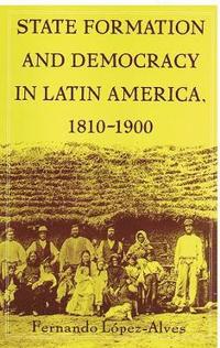 bokomslag State Formation and Democracy in Latin America, 1810-1900