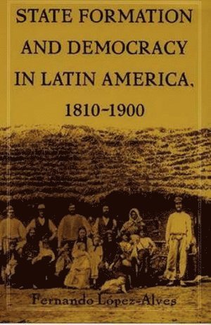 bokomslag State Formation and Democracy in Latin America, 1810-1900