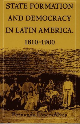 State Formation and Democracy in Latin America, 1810-1900 1