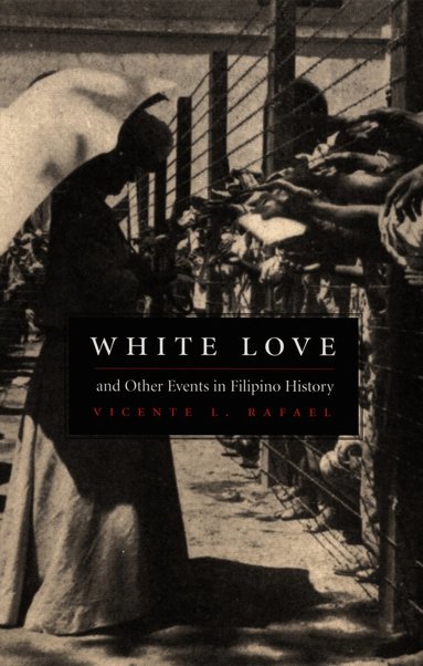 Vicente L. Rafael - White Love and Other Events in Filipino History, Inbunden