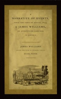 bokomslag A Narrative of Events, since the First of August, 1834, by James Williams, an Apprenticed Labourer in Jamaica