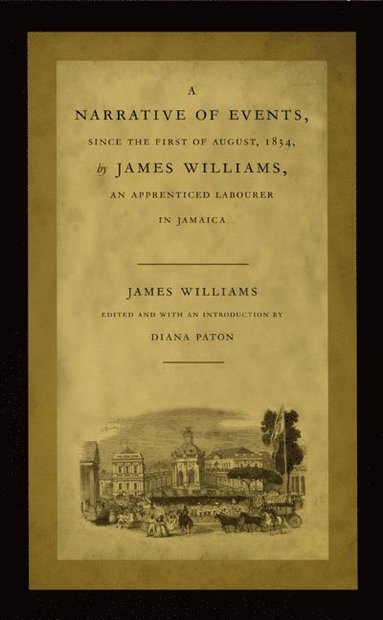 bokomslag Narrative of Events, Since the First of August, 1834, by James Williams, an Apprenticed Labourer in Jamaica