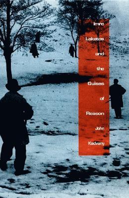 John Kadvany - Imre Lakatos and the Guises of Reason, Inbunden