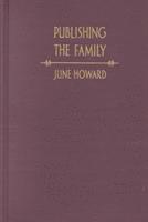 June Howard - Publishing the Family, Inbunden