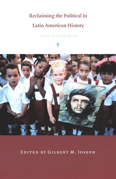 Gilbert M. Joseph - Reclaiming the Political in Latin American History, Häftad