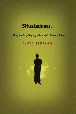 David Simpson - Situatedness, or, Why We Keep Saying Where We're Coming from, Häftad