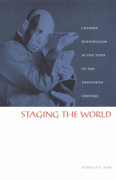 Rebecca E. Karl - Staging the World, Inbunden