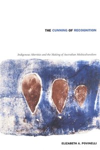 bokomslag The Cunning of Recognition: Indigenous Alterities and the Making of Australian Multiculturalism