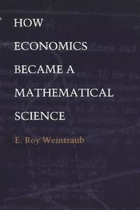 bokomslag How Economics Became a Mathematical Science
