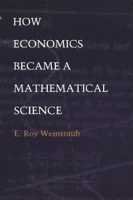 How Economics Became a Mathematical Science