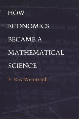 How Economics Became a Mathematical Science 1