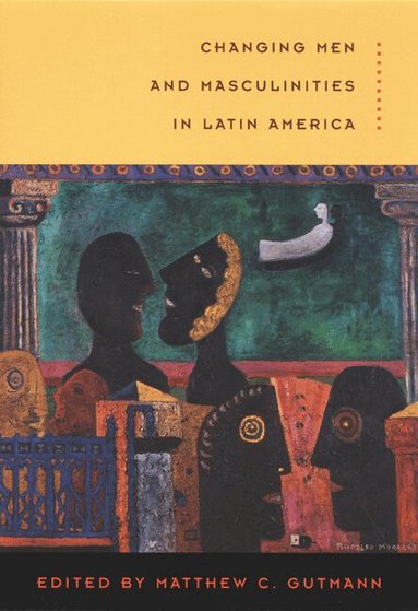 Matthew C. Gutmann - Changing Men and Masculinities in Latin America, Häftad