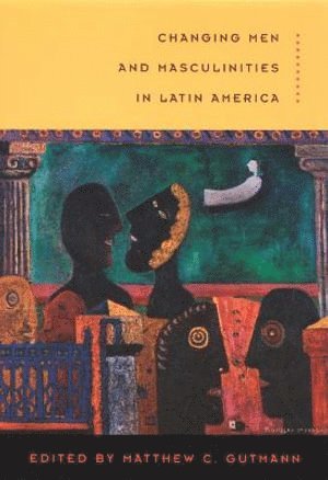 Matthew C. Gutmann, Matthew C Gutmann - Changing Men and Masculinities in Latin America, Inbunden