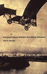 bokomslag The Question of Women in Chinese Feminism