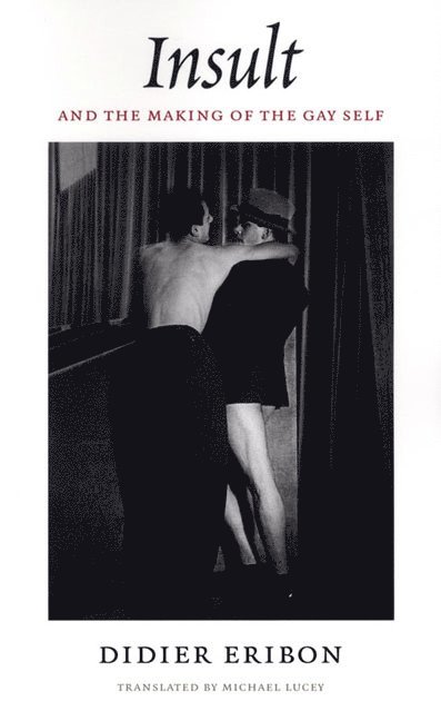 Didier Eribon - Insult and the Making of the Gay Self, Inbunden