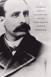 bokomslag Catarino Garza's Revolution on the Texas-Mexico Border