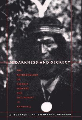 Neil L. Whitehead, Robin Wright, Neil L Whitehead - In Darkness and Secrecy, Inbunden