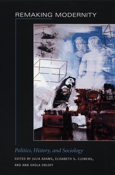 Julia Adams, Elisabeth S. Clemens, Ann Shola Orloff - Remaking Modernity, Häftad