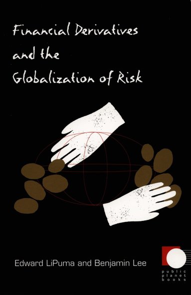 Benjamin Lee, Edward LiPuma - Financial Derivatives and the Globalization of Risk, Häftad