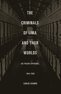 bokomslag The Criminals of Lima and Their Worlds