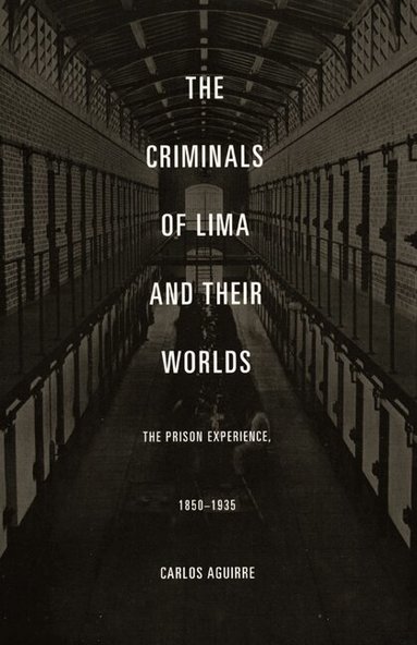 Carlos Aguirre - Criminals of Lima and Their Worlds, Häftad