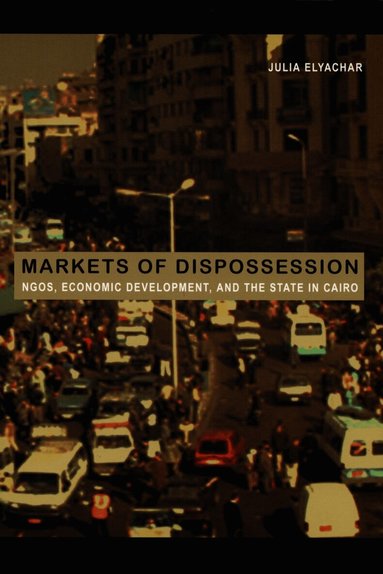 Julia Elyachar - Markets of Dispossession, Häftad