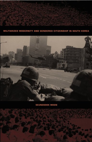 Seungsook Moon - Militarized Modernity and Gendered Citizenship in South Korea, Häftad