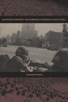 Seungsook Moon - Militarized Modernity and Gendered Citizenship in South Korea, Häftad