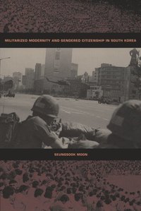 bokomslag Militarized Modernity and Gendered Citizenship in South Korea