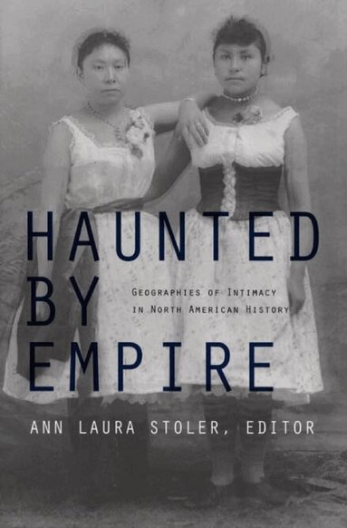 Ann Laura Stoler - Haunted by Empire, Häftad