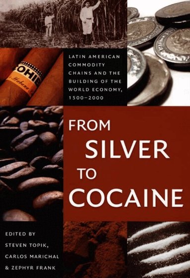 Steven Topik, Carlos Marichal, Zephyr Frank - From Silver to Cocaine, Inbunden