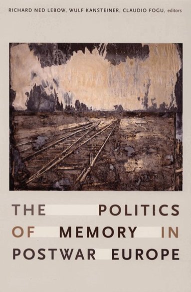 Richard Ned Lebow, Wulf Kansteiner, Claudio Fogu - Politics of Memory in Postwar Europe, Inbunden