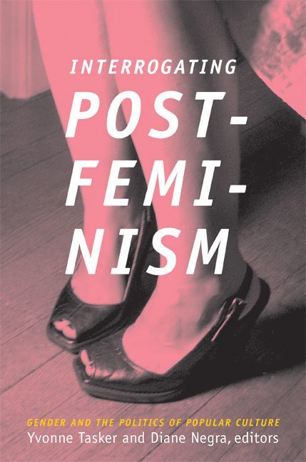 Diane Negra, Yvonne Tasker - Interrogating Postfeminism, Inbunden