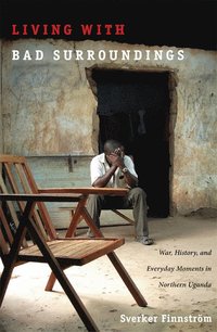 bokomslag Living with Bad Surroundings: War, History, and Everyday Moments in Northern Uganda