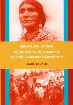 Indians and Leftists in the Making of Ecuador's Modern Indigenous Movements 1