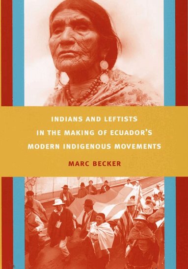 Marc Becker - Indians and Leftists in the Making of Ecuador's Modern Indigenous Movements, Häftad