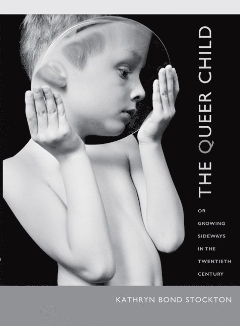 Kathryn Bond Stockton - Queer Child, or Growing Sideways in the Twentieth Century, Inbunden